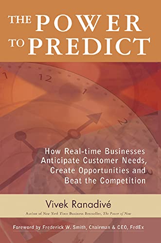 The Power to Predict: How Real Time Businesses Anticipate Customer Needs, Create Opportunities, and Beat the Competition: How Real Time Businesses ... Opportunities, and Beat the Competition (9780071450140) by Ranadive, Vivek