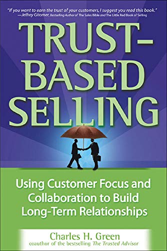 Stock image for Trust-Based Selling: Using Customer Focus and Collaboration to Build Long-Term Relationships for sale by Wonder Book