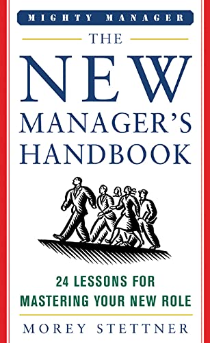 The New Manager's Handbook: 24 Lessons for Mastering Your New Role (Mighty Managers Series) (9780071463324) by Stettner, Morey