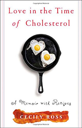 Love in the Time of Cholesterol: A Memoir with Recipes