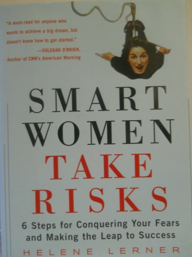 Stock image for Smart Women Take Risks : Six Steps for Conquering Your Fears and Making the Leap to Success for sale by Better World Books