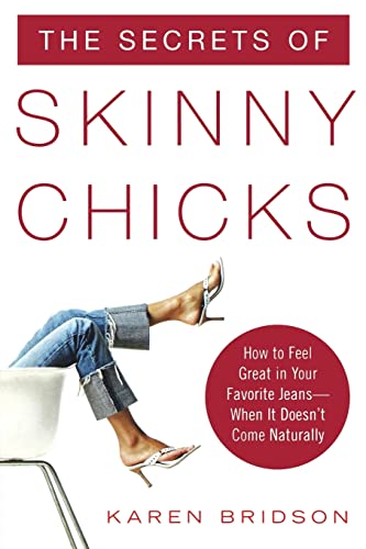Stock image for The Secrets of Skinny Chicks: How to Feel Great In Your Favorite Jeans -- When It Doesn't Come Naturally for sale by SecondSale
