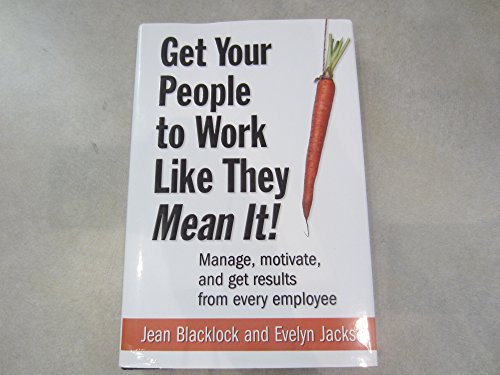 9780071470537: Get Your People to Work Like They Mean It!: Manage, Motivate, and Get Results from Every Employee