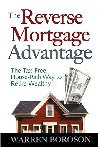 Stock image for The Reverse Mortgage Advantage: The Tax-Free, House Rich Way to Retire Wealthy! for sale by Books From California