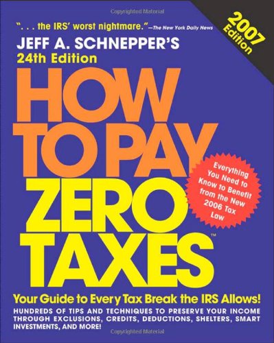 How to Pay Zero Taxes, 2007 - Schnepper, Jeff A.