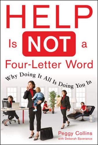 Stock image for Help Is Not a Four Letter Word : When Doing It All Is Doing You In for sale by Better World Books