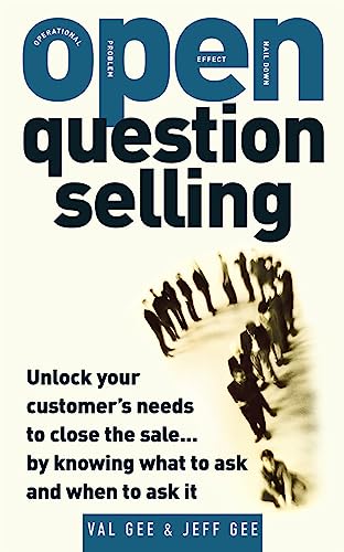 OPEN-Question Selling: Unlock Your Customer's Needs to Close the Sale... by Knowing What to Ask and When to Ask It (9780071484725) by Gee, Jeff; Gee, Val