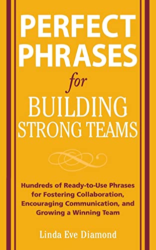 Stock image for Perfect Phrases for Building Strong Teams: Hundreds of Ready-To-Use Phrases for Fostering Collaboration, Encouraging Communication, and Growing a Winning Team for sale by Better World Books