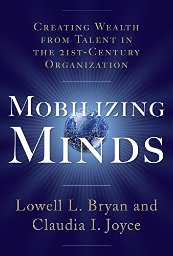 Mobilizing minds. creating wealth from talent in the 21st century organization