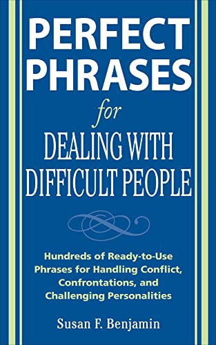 Perfect Phrases for Dealing with Difficult People: Hundreds of Ready-to-Use Phrases for Handling ...