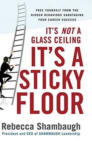 Stock image for It's Not a Glass Ceiling, It's a Sticky Floor: Free Yourself From the Hidden Behaviors Sabotaging Your Career Success (Management & Leadership) for sale by SecondSale