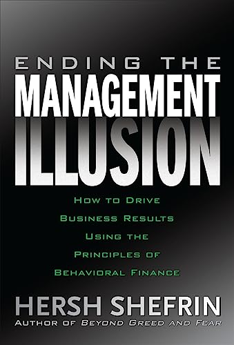 Stock image for Ending the Management Illusion: How to Drive Business Results Using the Principles of Behavioral Finance for sale by GF Books, Inc.