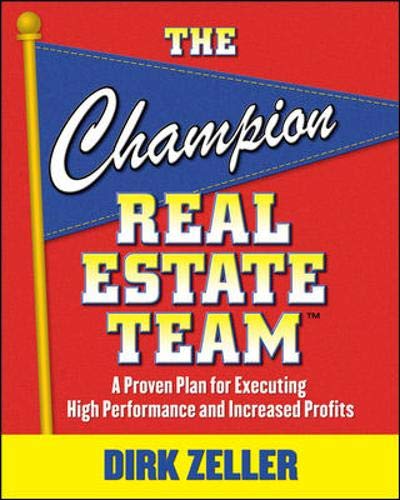 The Champion Real Estate Team: A Proven Plan for Executing High Performance and Increasing Profits (9780071499019) by Zeller, Dirk