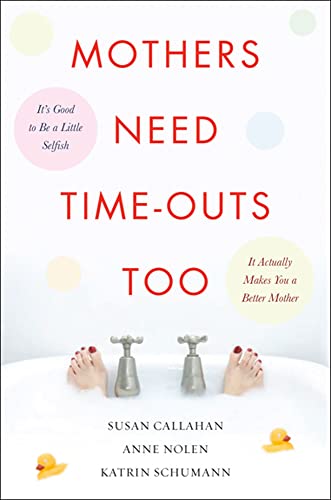 Imagen de archivo de Mothers Need Time-Outs, Too: It's Good to be a Little Selfish--It Actually Makes You a Better Mother (Family & Relationships) a la venta por SecondSale