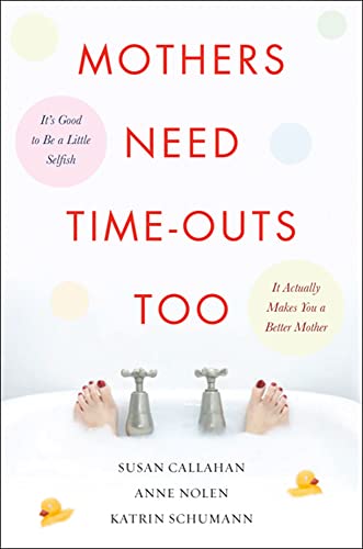 Stock image for Mothers Need Time-Outs, Too: It?s Good to be a Little Selfish--It Actually Makes You a Better Mother for sale by Your Online Bookstore