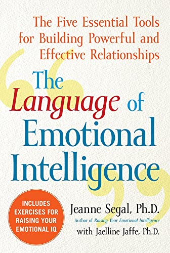 The Language of Emotional Intelligence: The Five Essential Tools for Building Powerful and Effective Relationships (9780071544559) by Segal, Jeanne