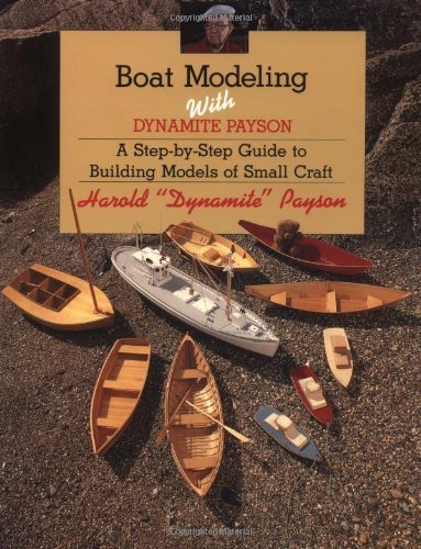 Imagen de archivo de Boat Modeling with Dynamite Payson: A Step-By-Step Guide to Building Models of Small Craft a la venta por HPB Inc.