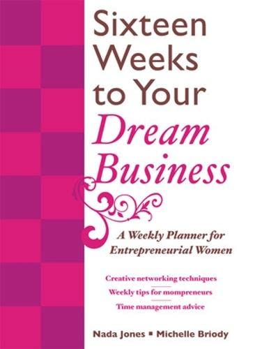 Stock image for Sixteen Weeks to Your Dream Business : A Weekly Planner for Entrepreneurial Women: Creative Networking Techniques Weekly Tips for Mompreneurs Time Management Advice for sale by Better World Books