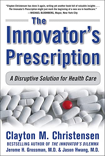 The Innovator's Prescription : A Disruptive Solution for Health Care - Clayton M. Christensen