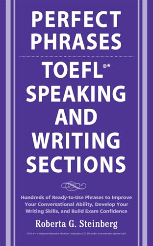 Perfect Phrases for the TOEFL Speaking and Writing Sections: Hundreds of Ready-to-Use Phrases tro Improve Your Conversational Ability, Debelop Your Writing Skills, and Build Exam Confidence - Roberta G. Steinberg