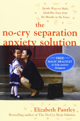 Beispielbild fr The No-Cry Separation Anxiety Solution: Gentle Ways to Make Good-bye Easy from Six Months to Six Years zum Verkauf von BookHolders