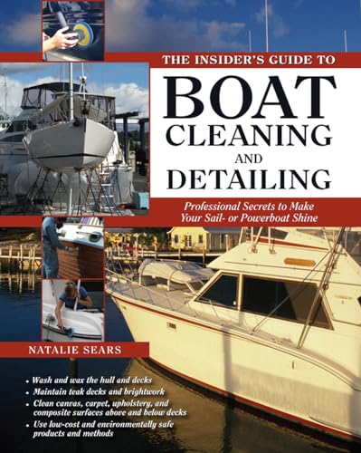 The Insiders Guide to Boat Cleaning and Detailing: Professional Secrets to Make Your Sail-or Powerboat Beautiful - Sears, Natalie