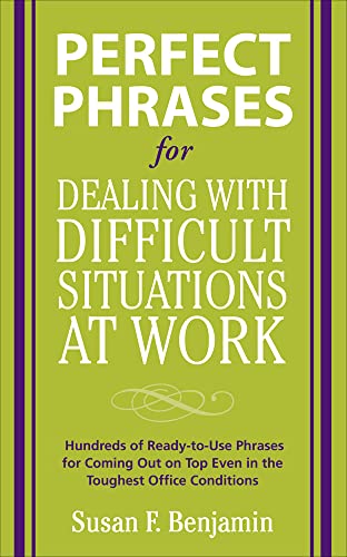 Imagen de archivo de Perfect Phrases for Dealing with Difficult Situations at Work: Hundreds of Ready-to-Use Phrases for Coming Out on Top Even in the Toughest Office Conditions (Perfect Phrases Series) a la venta por Giant Giant