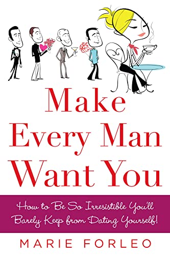 Make Every Man Want You: How to be So Irresistible You'll Barely Keep from Dating Yourself (NTC Self-Help) - Forleo, Marie