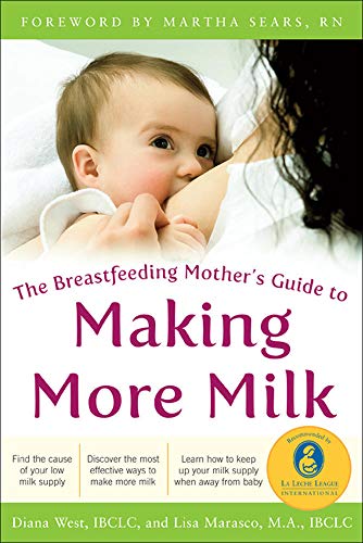 The Breastfeeding Mother's Guide to Making More Milk: Foreword by Martha Sears, RN (9780071598576) by West, Diana; Marasco, Lisa