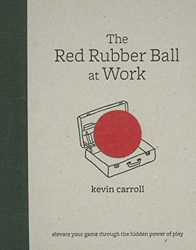 Beispielbild fr The Red Rubber Ball at Work: Elevate Your Game Through the Hidden Power of Play zum Verkauf von Gulf Coast Books