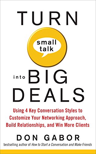 Imagen de archivo de Turn Small Talk into Big Deals: Using 4 Key Conversation Styles to Customize Your Networking Approach, Build Relationships, and Win More Clients a la venta por Books From California