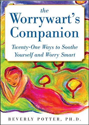 Imagen de archivo de The Worrywart's Companion: Twenty-One Ways to Soothe Yourself and Worry Smart a la venta por Better World Books