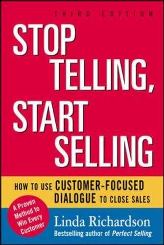 Stop Telling, Start Selling: How to Use Customer-Focused Dialogue to Close Sales (9780071603829) by Richardson, Linda