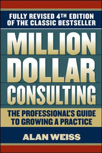 Million Dollar Consulting: The Professional's Guide to Growing a Practice (9780071622103) by Weiss, Alan