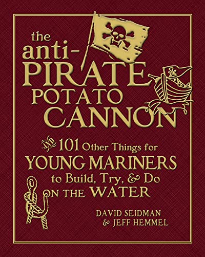 Imagen de archivo de The Anti-Pirate Potato Cannon: And 101 Other Things for Young Mariners to Build, Try, and Do on the Water a la venta por ZBK Books