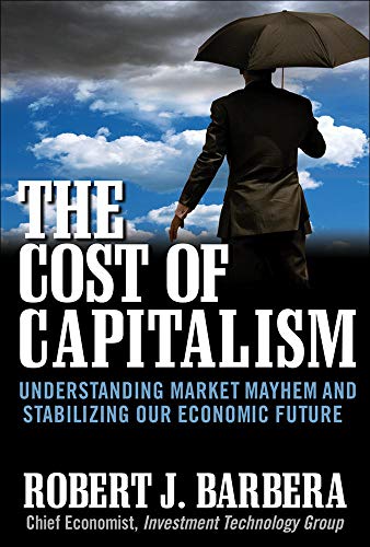9780071628440: The Cost of Capitalism: Understanding Market Mayhem and Stabilizing our Economic Future