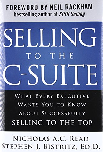 Beispielbild fr Selling to the C-Suite: What Every Executive Wants You to Know about Successfully Selling to the Top zum Verkauf von Better World Books