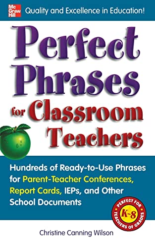 Stock image for Perfect Phrases for Classroom Teachers : Hundreds of Ready-To-Use Phrases for Parent-Teacher Conferences, Report Cards, IEPs and Other School for sale by Better World Books