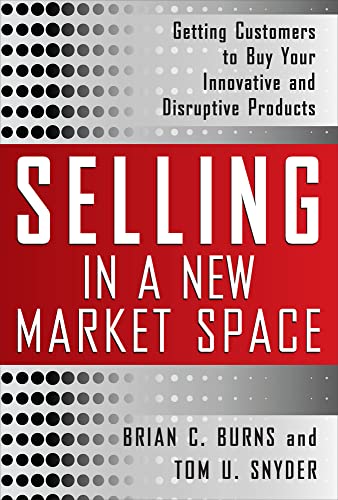 Stock image for Selling in a New Market Space: Getting Customers to Buy Your Innovative and Disruptive Products for sale by Better World Books