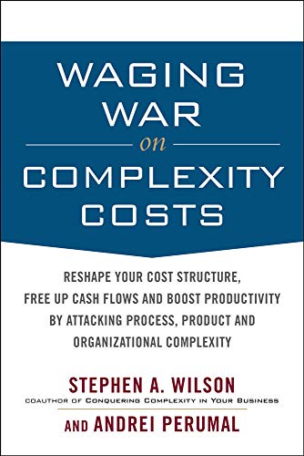 Beispielbild fr Waging War on Complexity Costs: Reshape Your Cost Structure, Free Up Cash Flows and Boost Productivity by Attacking Process, Product and Organizational Complexity zum Verkauf von BooksRun
