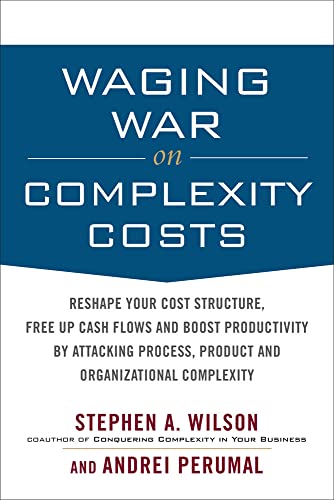 Imagen de archivo de Waging War on Complexity Costs: Reshape Your Cost Structure, Free Up Cash Flows and Boost Productivity by Attacking Process, Product and Organizational Complexity a la venta por BooksRun