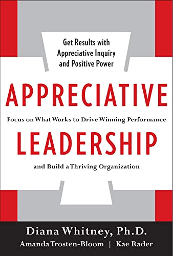 Stock image for Appreciative Leadership: Focus on What Works to Drive Winning Performance and Build a Thriving Organization for sale by Reliant Bookstore