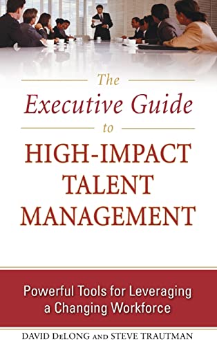 The Executive Guide to High-Impact Talent Management: Powerful Tools for Leveraging a Changing Workforce (9780071739924) by DeLong, David; Trautman, Steve