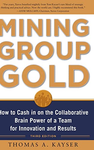 Mining Group Gold, Third Edition: How to Cash in on the Collaborative Brain Power of a Team for I...