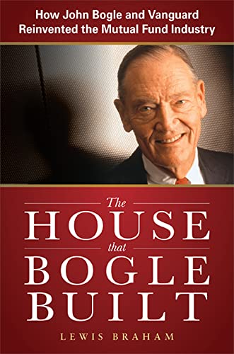 Stock image for The House that Bogle Built: How John Bogle and Vanguard Reinvented the Mutual Fund Industry for sale by Books From California