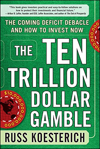 9780071753579: The Ten Trillion Dollar Gamble: The Coming Deficit Debacle and How to Invest Now: How Deficit Economics Will Change our Global Financial Climate (PROFESSIONAL FINANCE & INVESTM)