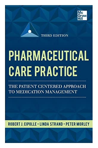 Pharmaceutical Care Practice: The Patient-Centered Approach to Medication Management, Third Edition (9780071756389) by Cipolle, Robert J.; Strand, Linda M.; Morley, Peter C.