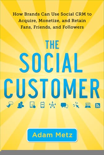 Imagen de archivo de The Social Customer: How Brands Can Use Social CRM to Acquire, Monetize, and Retain Fans, Friends, and Followers a la venta por Your Online Bookstore