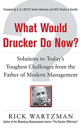 Beispielbild fr What Would Drucker Do Now?: Solutions to Today's Toughest Challenges from the Father of Modern Management zum Verkauf von Better World Books