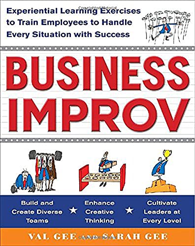 Business Improv: Experiential Learning Exercises to Train Employees to Handle Every Situation with Success - Gee, Val